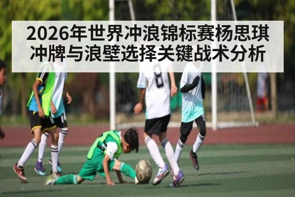 2026年世界冲浪锦标赛杨思琪冲牌与浪壁选择关键战术分析